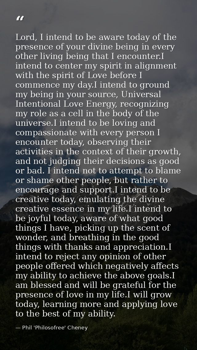 Lord, I intend to be aware today of the presence of your divine being in every other living being that I encounter.I int — Phil 'Philosofree' Cheney
