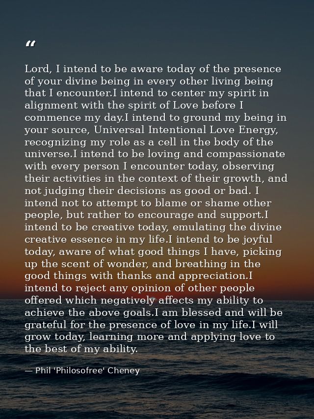 Lord, I intend to be aware today of the presence of your divine being in every other living being that I encounter.I int — Phil 'Philosofree' Cheney