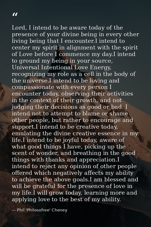 Lord, I intend to be aware today of the presence of your divine being in every other living being that I encounter.I int — Phil 'Philosofree' Cheney