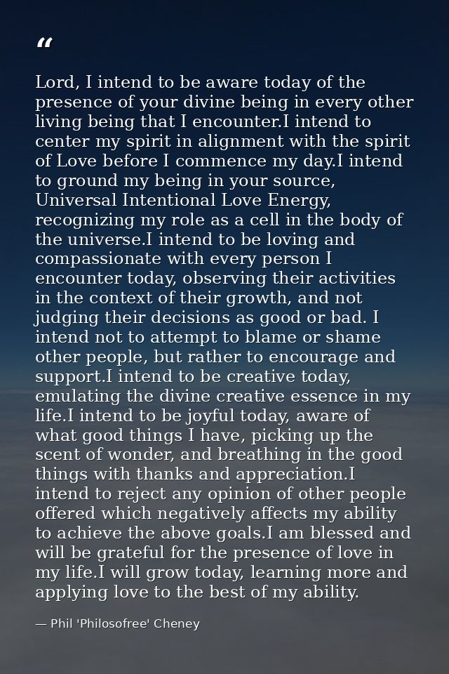 Lord, I intend to be aware today of the presence of your divine being in every other living being that I encounter.I int — Phil 'Philosofree' Cheney
