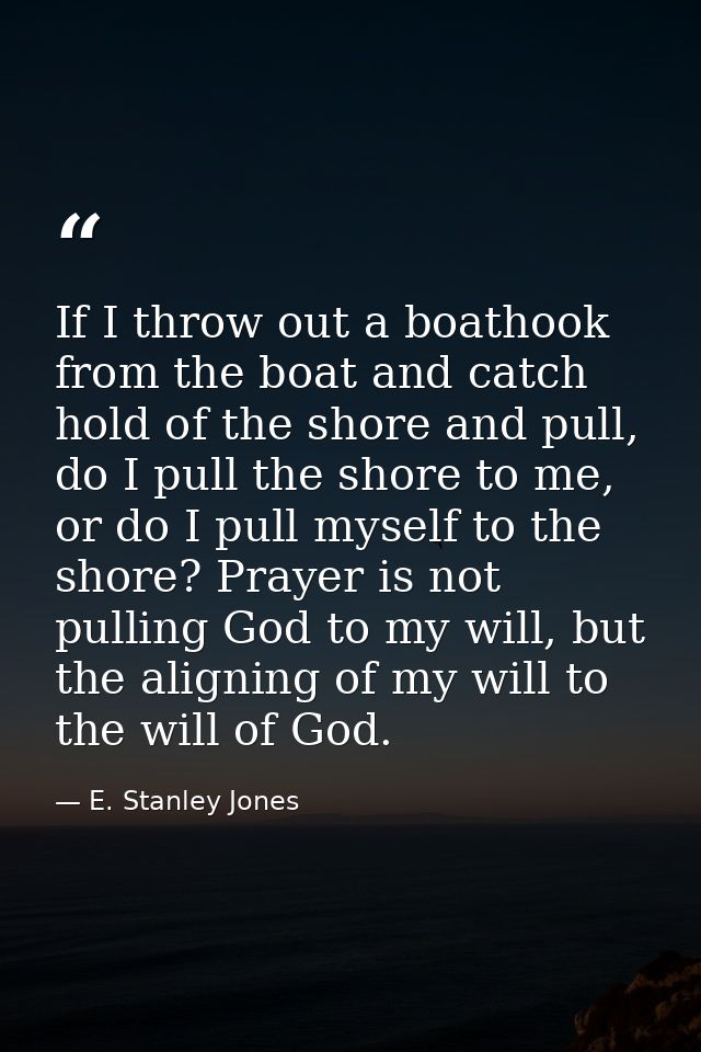If I throw out a boathook from the boat and catch hold of the shore and pull, do I pull the shore to me, or do I pull my — E. Stanley Jones