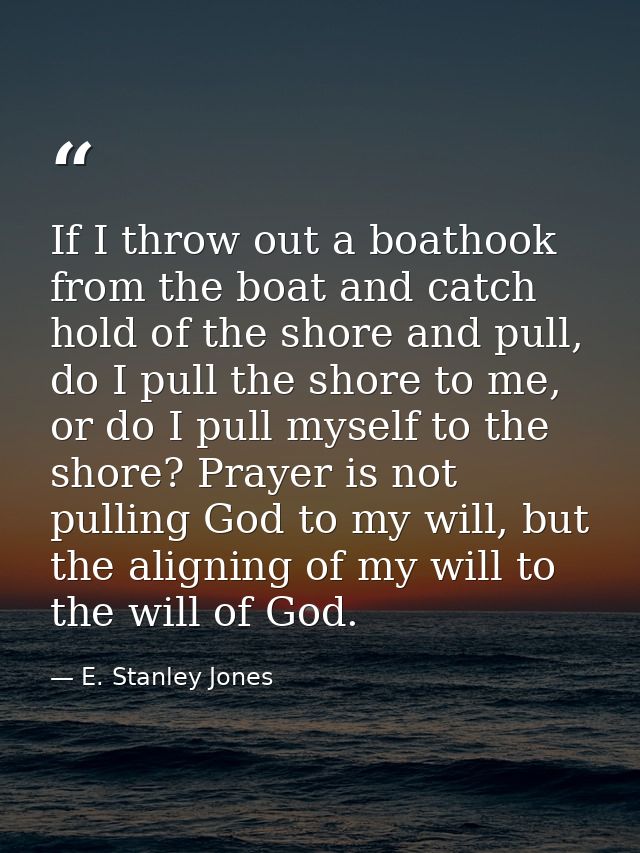 If I throw out a boathook from the boat and catch hold of the shore and pull, do I pull the shore to me, or do I pull my — E. Stanley Jones