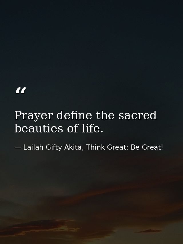 Prayer define the sacred beauties of life. — Lailah Gifty Akita, Think Great: Be Great!
