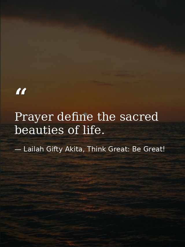 Prayer define the sacred beauties of life. — Lailah Gifty Akita, Think Great: Be Great!