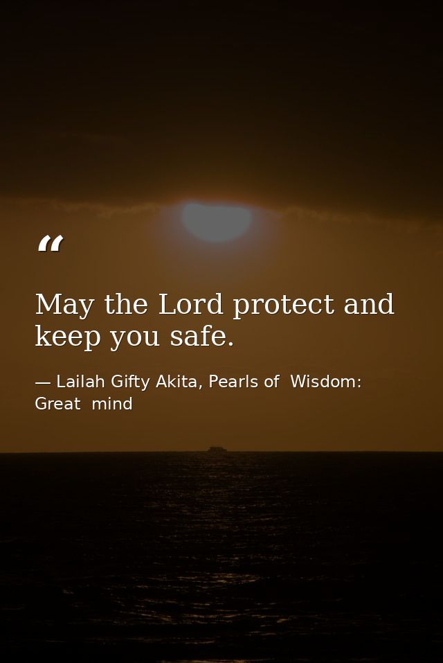 May the Lord protect and keep you safe. — Lailah Gifty Akita, Pearls of  Wisdom: Great  mind