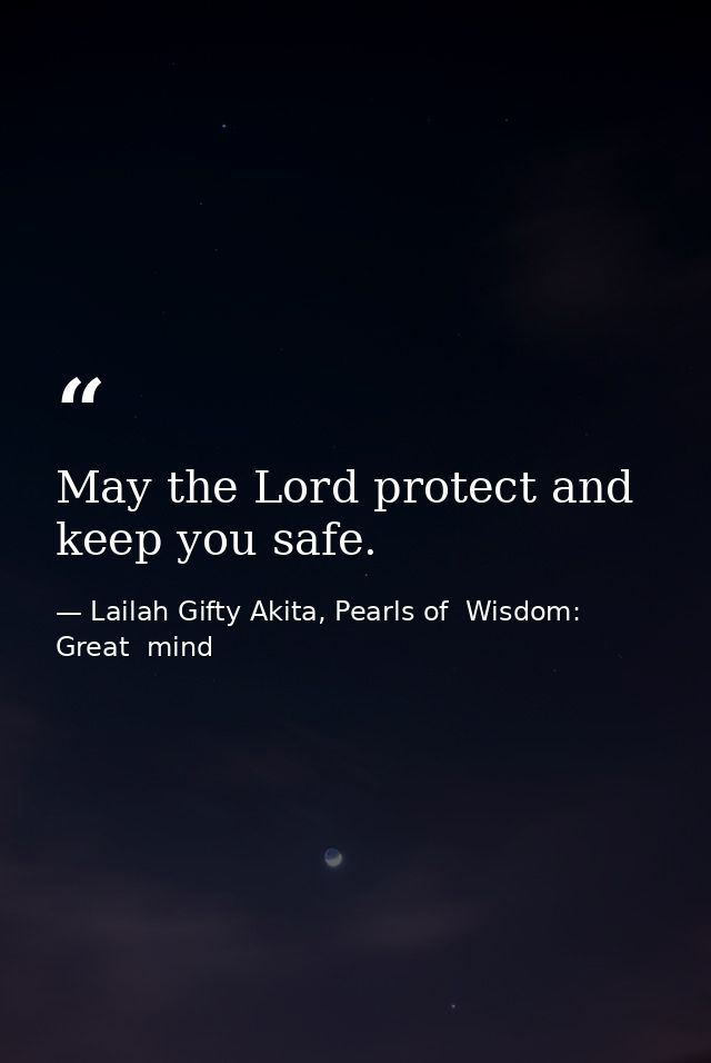 May the Lord protect and keep you safe. — Lailah Gifty Akita, Pearls of  Wisdom: Great  mind