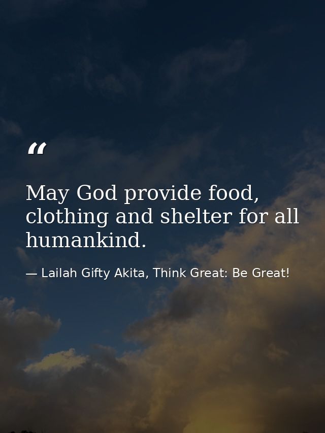 May God provide food, clothing and shelter for all humankind. — Lailah Gifty Akita, Think Great: Be Great!