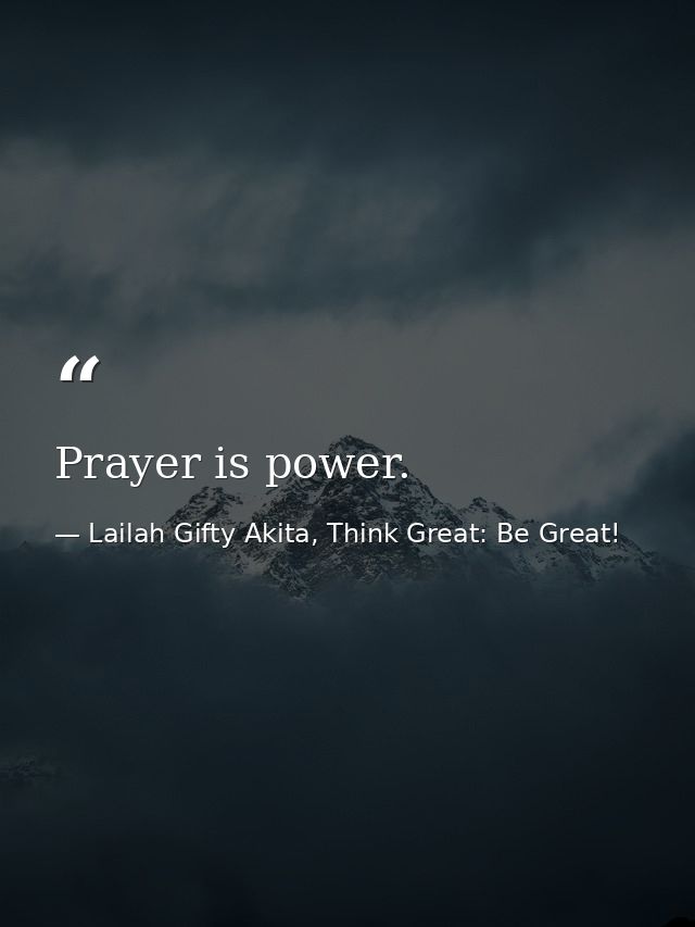 Prayer is power. — Lailah Gifty Akita, Think Great: Be Great!
