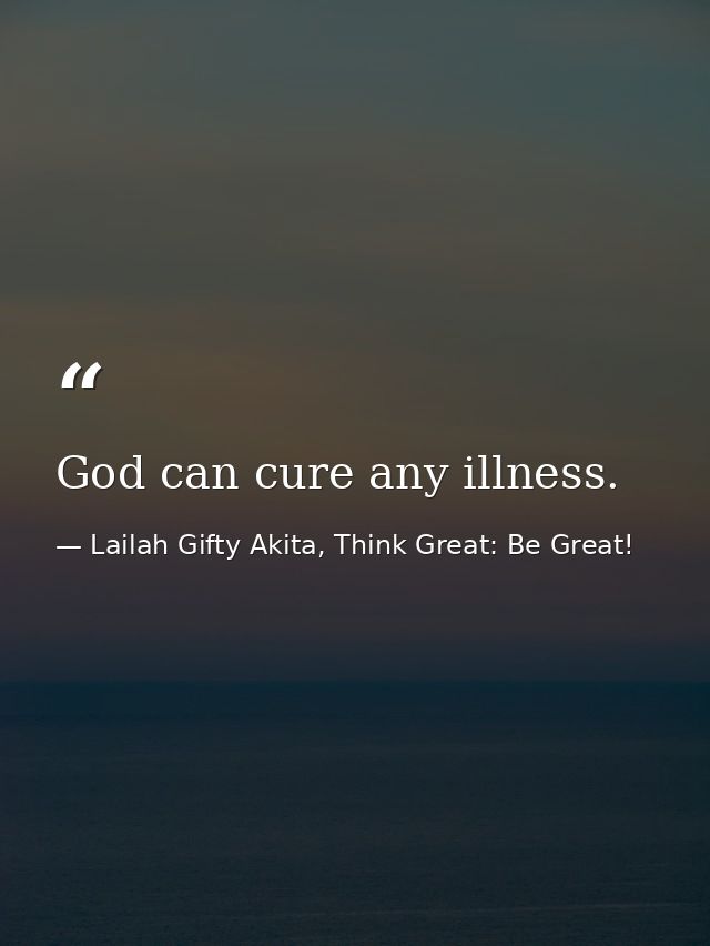 God can cure any illness. — Lailah Gifty Akita, Think Great: Be Great!