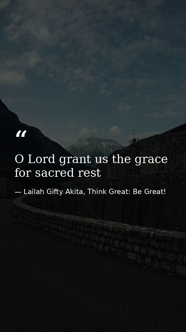 O Lord grant us the grace for sacred rest — Lailah Gifty Akita, Think Great: Be Great!