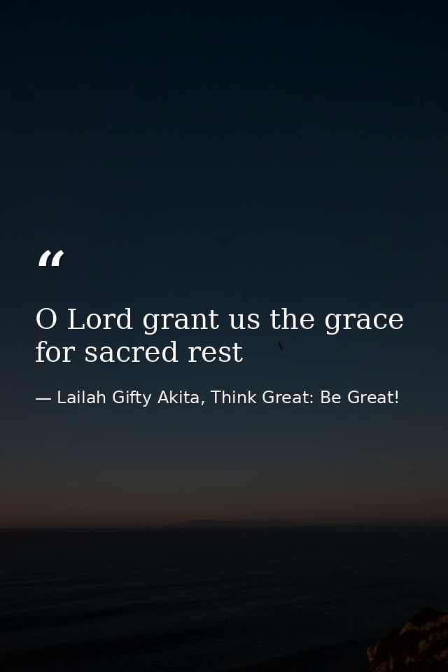 O Lord grant us the grace for sacred rest — Lailah Gifty Akita, Think Great: Be Great!