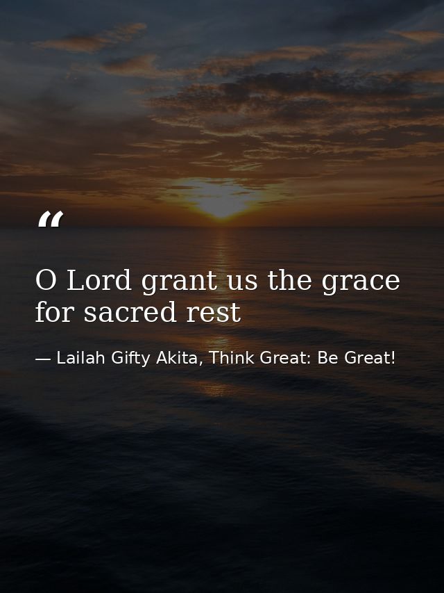 O Lord grant us the grace for sacred rest — Lailah Gifty Akita, Think Great: Be Great!