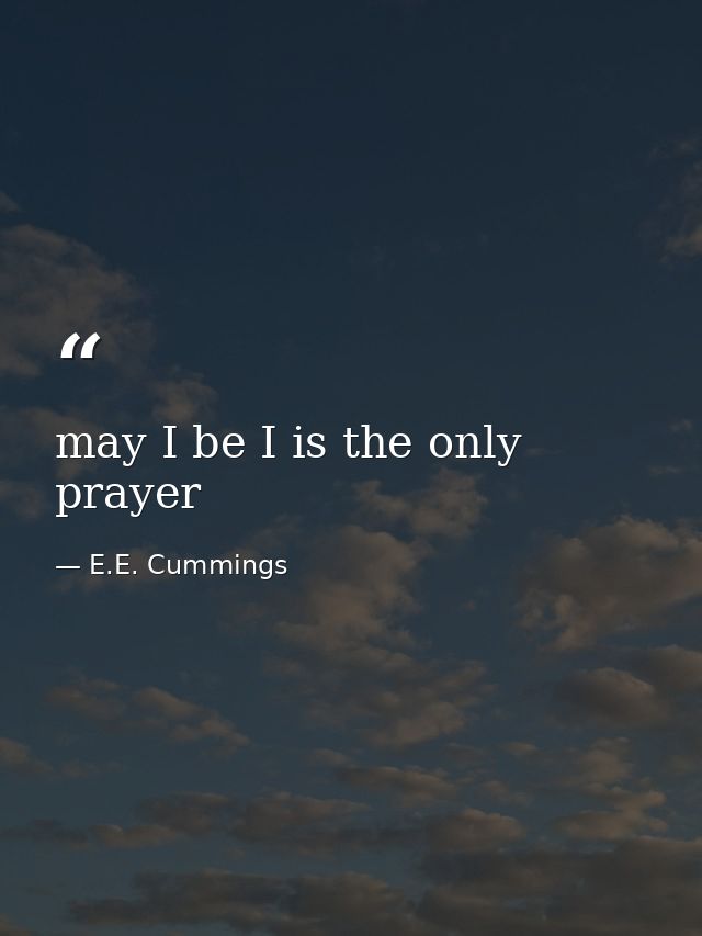 may I be I is the only prayer — E.E. Cummings