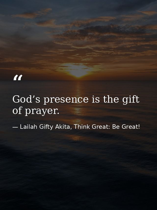 God’s presence is the gift of prayer. — Lailah Gifty Akita, Think Great: Be Great!