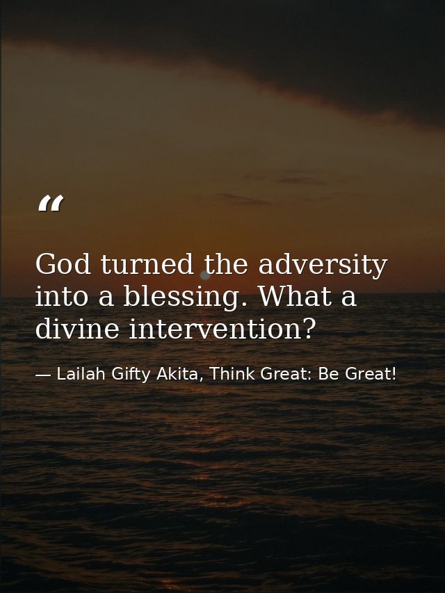 God turned the adversity into a blessing. What a divine intervention? — Lailah Gifty Akita, Think Great: Be Great!