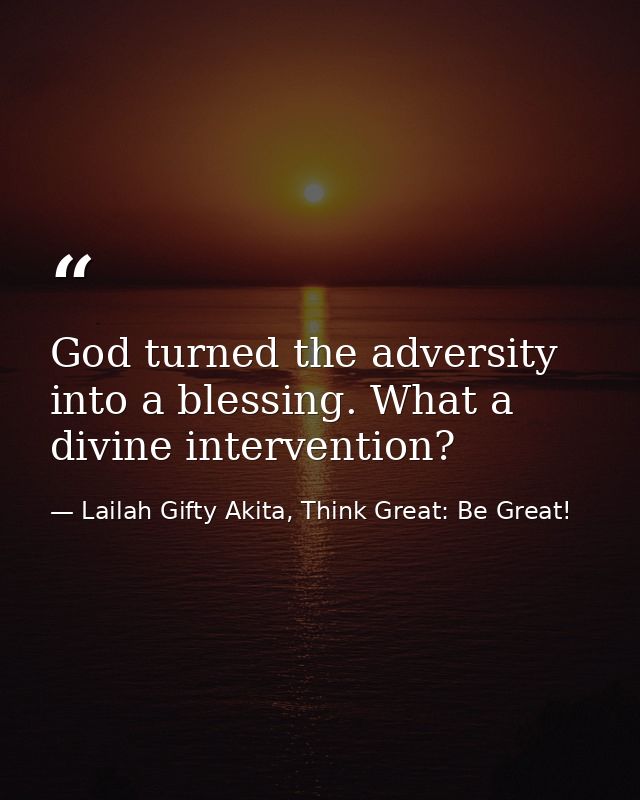 God turned the adversity into a blessing. What a divine intervention? — Lailah Gifty Akita, Think Great: Be Great!
