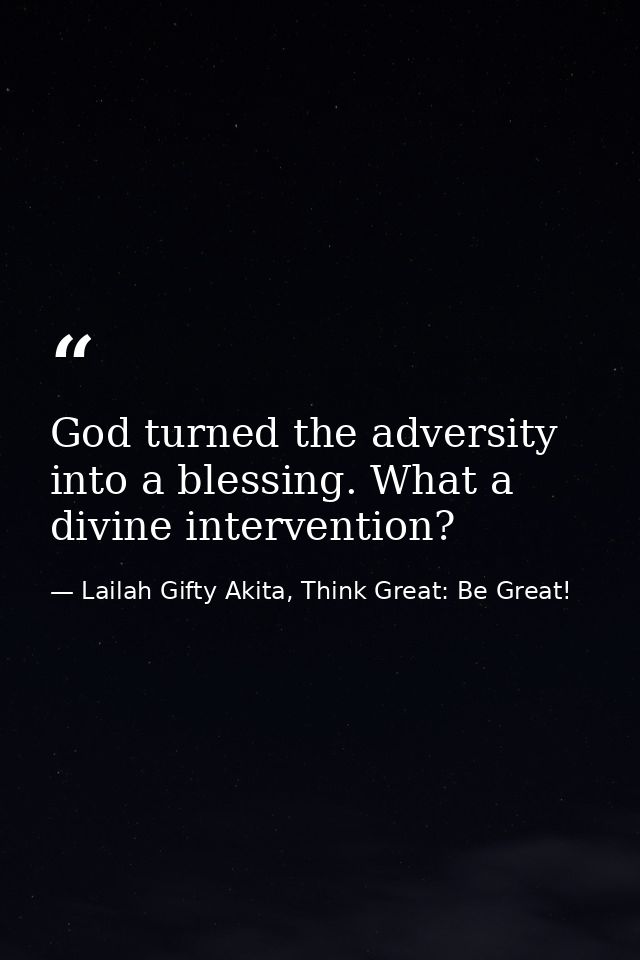 God turned the adversity into a blessing. What a divine intervention? — Lailah Gifty Akita, Think Great: Be Great!