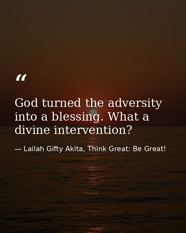 God turned the adversity into a blessing. What a divine intervention? — Lailah Gifty Akita, Think Great: Be Great!
