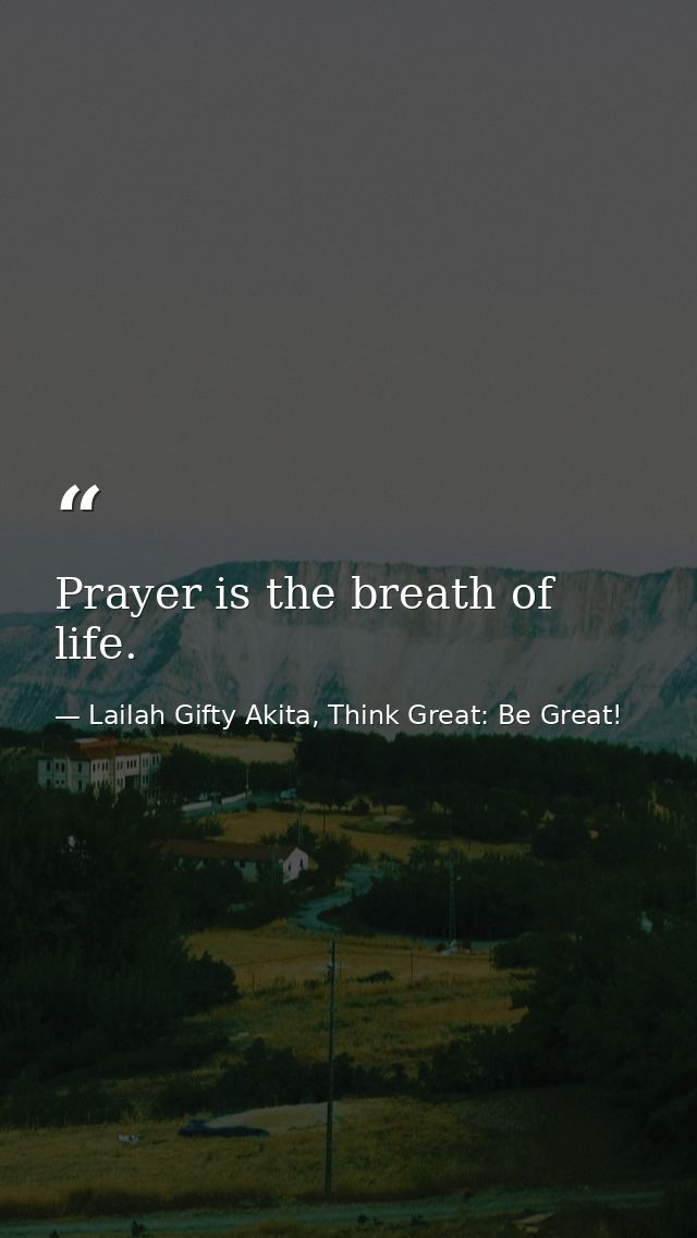 Prayer is the breath of life. — Lailah Gifty Akita, Think Great: Be Great!