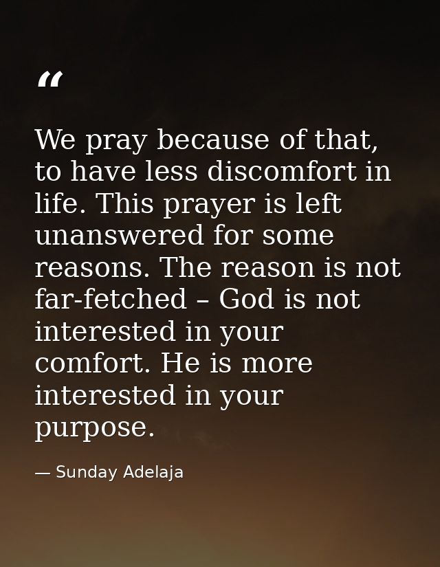We pray because of that, to have less discomfort in life. This prayer is left unanswered for some reasons. The reason is — Sunday Adelaja