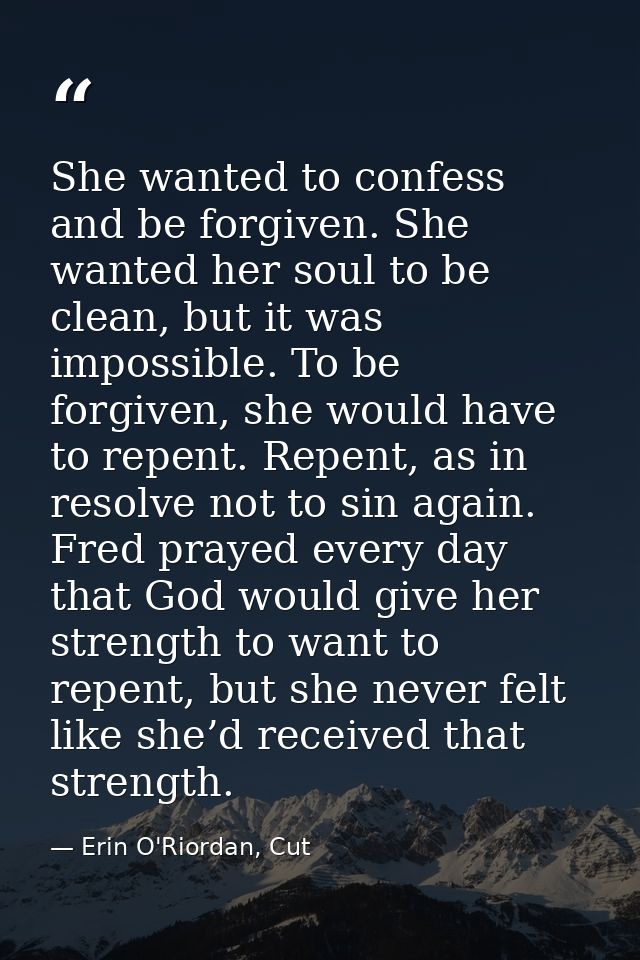 She wanted to confess and be forgiven. She wanted her soul to be clean, but it was impossible. To be forgiven, she would — Erin O'Riordan, Cut