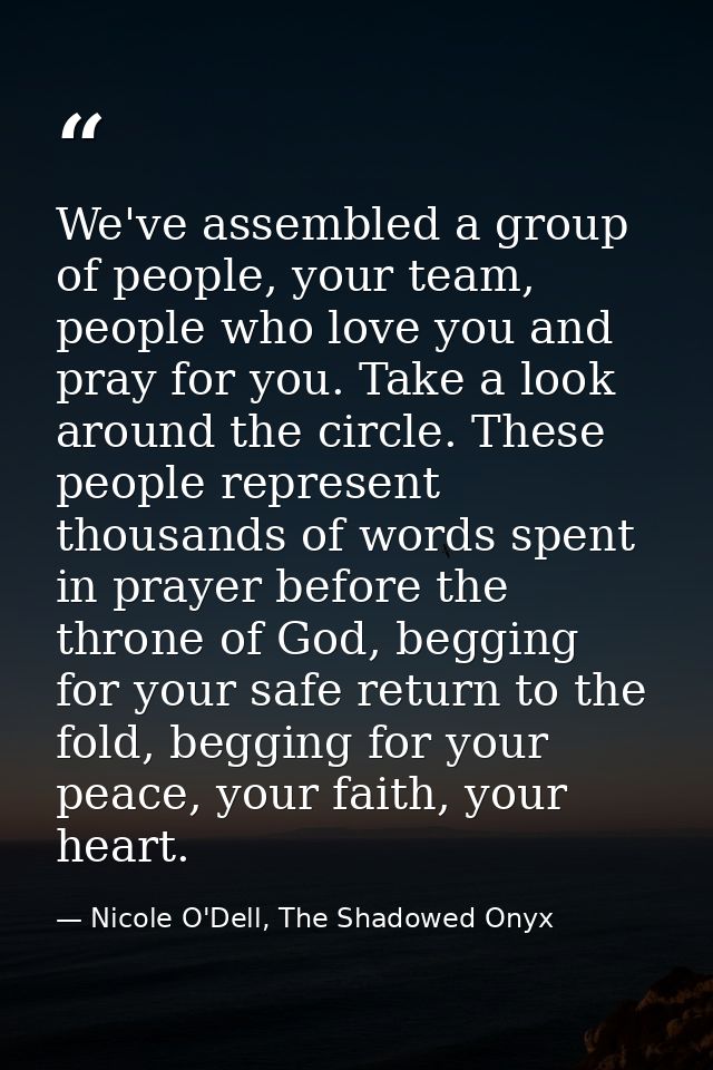 We've assembled a group of people, your team, people who love you and pray for you. Take a look around the circle. These — Nicole O'Dell, The Shadowed Onyx