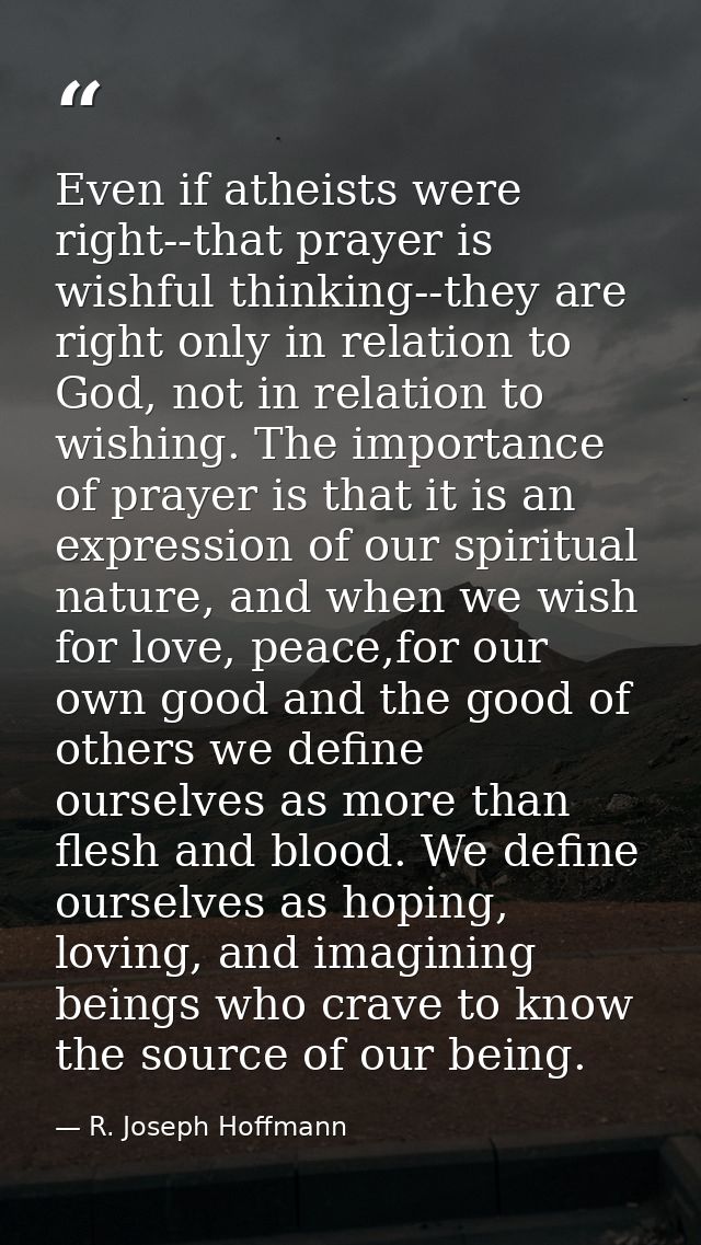 Even if atheists were right--that prayer is wishful thinking--they are right only in relation to God, not in relation to — R. Joseph Hoffmann