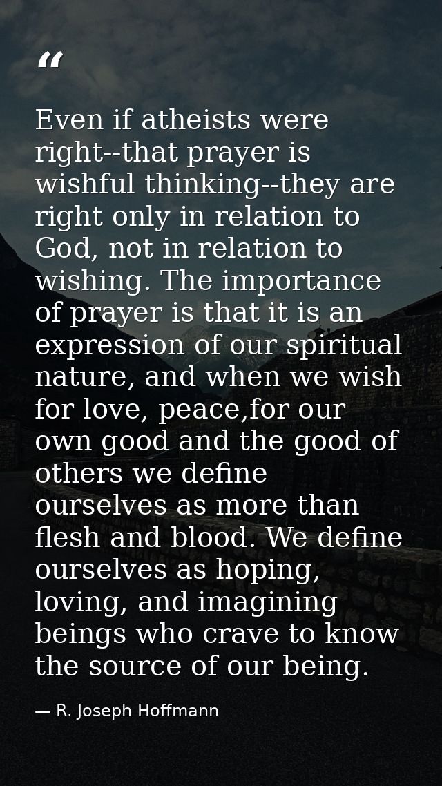 Even if atheists were right--that prayer is wishful thinking--they are right only in relation to God, not in relation to — R. Joseph Hoffmann