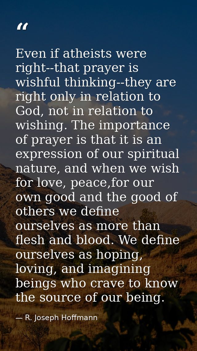 Even if atheists were right--that prayer is wishful thinking--they are right only in relation to God, not in relation to — R. Joseph Hoffmann