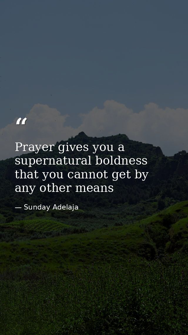 Prayer gives you a supernatural boldness that you cannot get by any other means — Sunday Adelaja