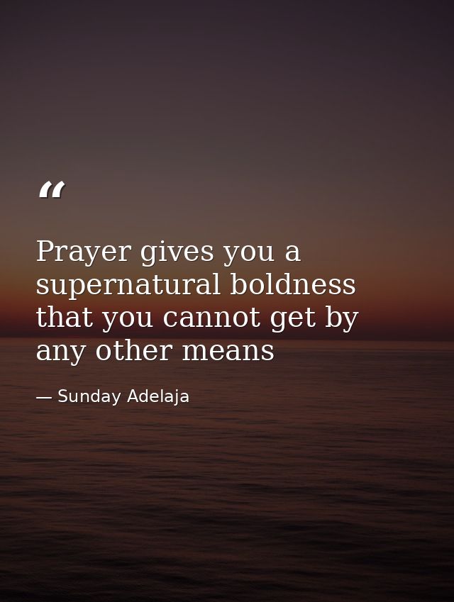 Prayer gives you a supernatural boldness that you cannot get by any other means — Sunday Adelaja
