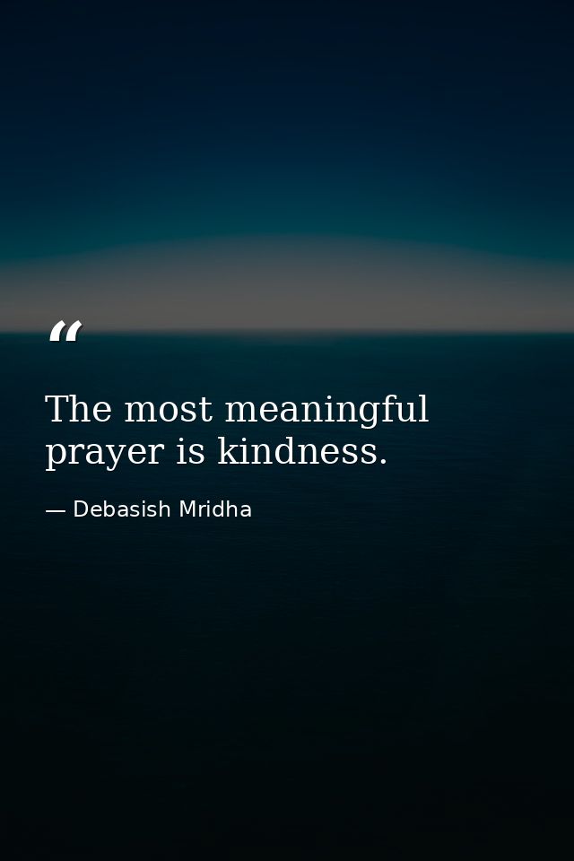 The most meaningful prayer is kindness. — Debasish Mridha