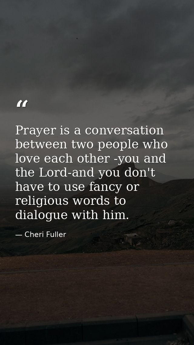 Prayer is a conversation between two people who love each other -you and the Lord-and you don't have to use fancy or rel — Cheri Fuller