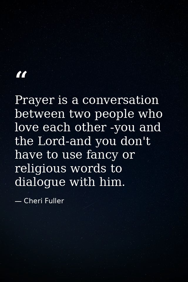 Prayer is a conversation between two people who love each other -you and the Lord-and you don't have to use fancy or rel — Cheri Fuller