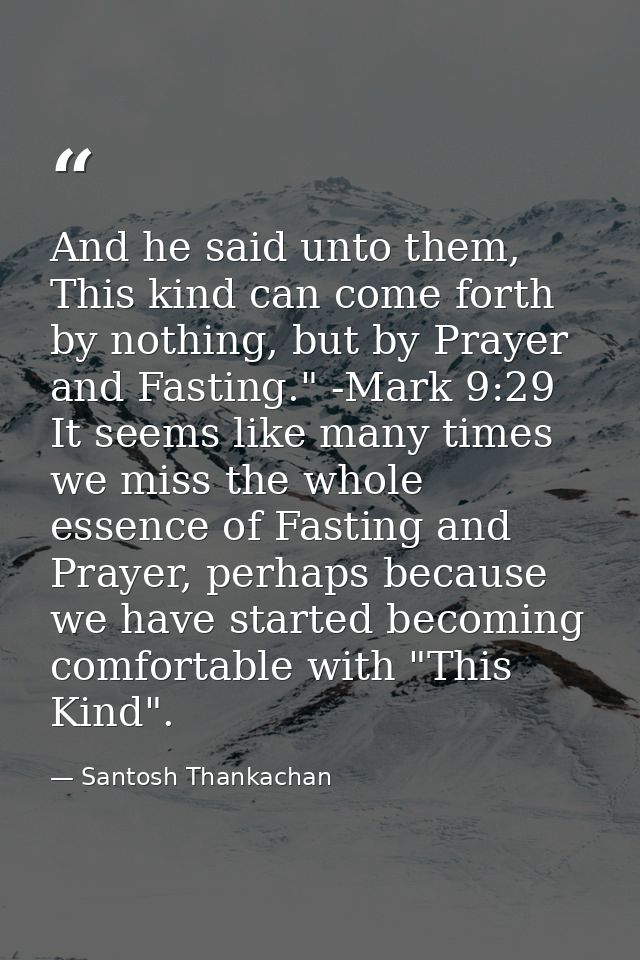 And he said unto them, This kind can come forth by nothing, but by Prayer and Fasting." -Mark 9:29 It seems like many ti — Santosh Thankachan