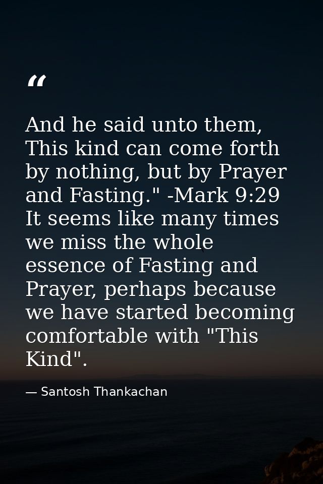 And he said unto them, This kind can come forth by nothing, but by Prayer and Fasting." -Mark 9:29 It seems like many ti — Santosh Thankachan