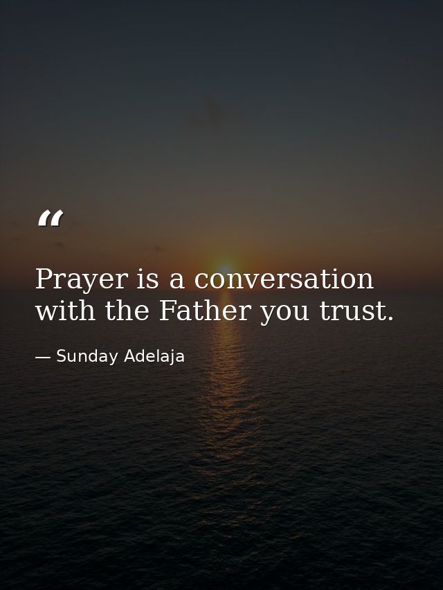 Prayer is a conversation with the Father you trust. — Sunday Adelaja