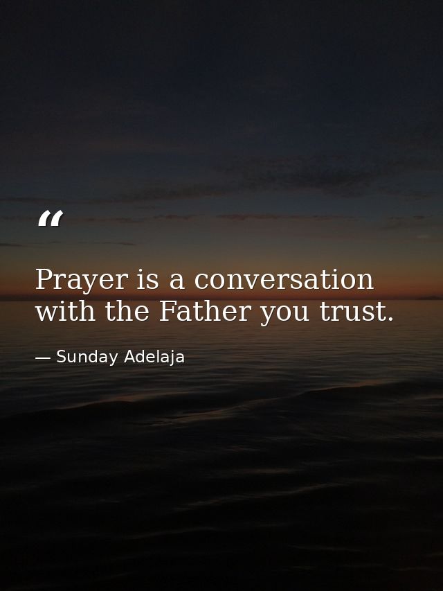 Prayer is a conversation with the Father you trust. — Sunday Adelaja