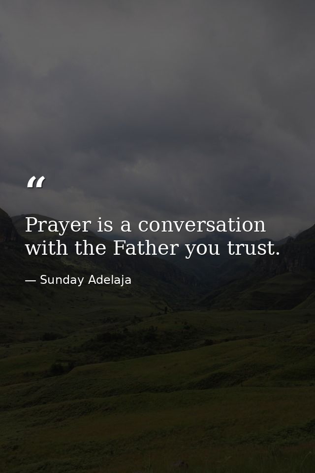 Prayer is a conversation with the Father you trust. — Sunday Adelaja