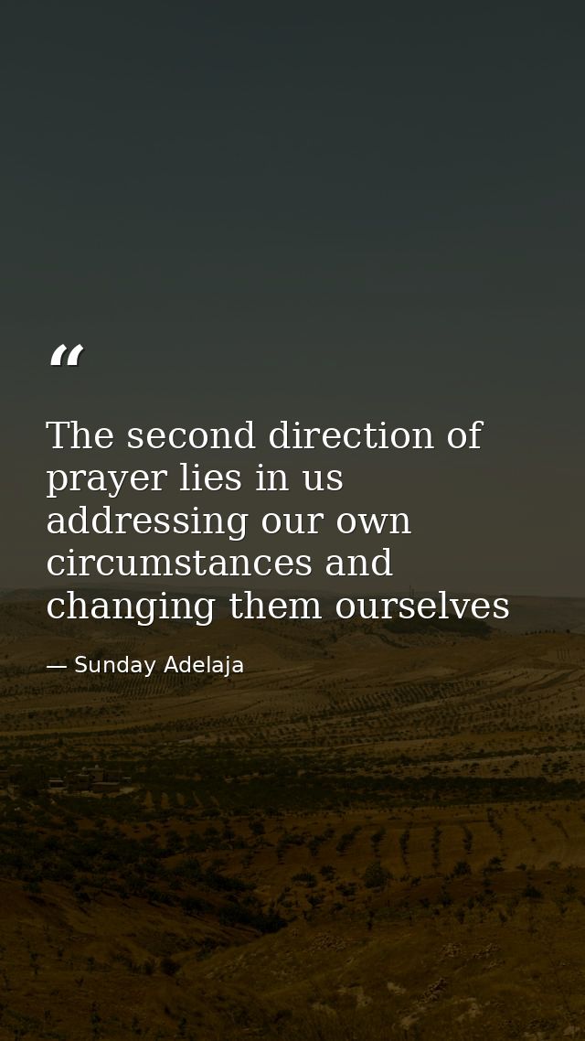 The second direction of prayer lies in us addressing our own circumstances and changing them ourselves — Sunday Adelaja