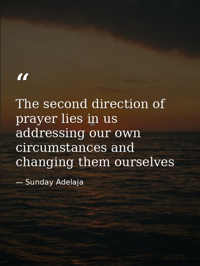 The second direction of prayer lies in us addressing our own circumstances and changing them ourselves — Sunday Adelaja