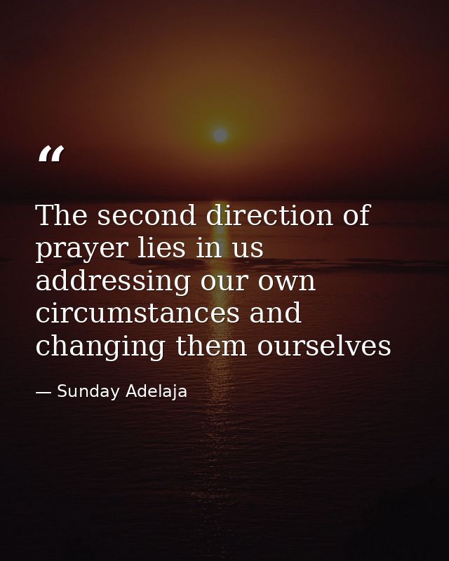 The second direction of prayer lies in us addressing our own circumstances and changing them ourselves — Sunday Adelaja