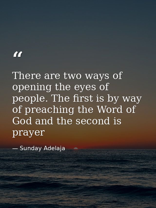 There are two ways of opening the eyes of people. The first is by way of preaching the Word of God and the second is pra — Sunday Adelaja