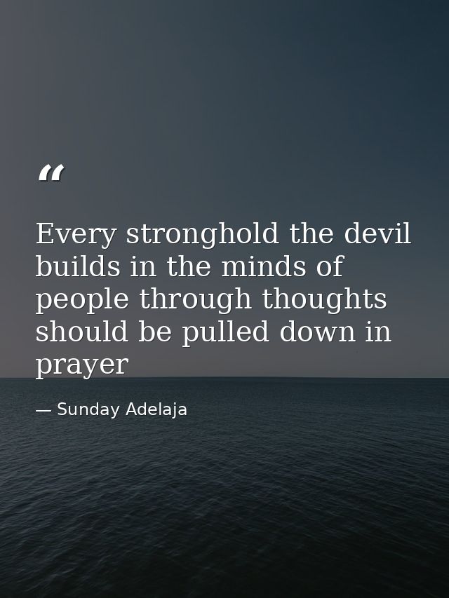 Every stronghold the devil builds in the minds of people through thoughts should be pulled down in prayer — Sunday Adelaja