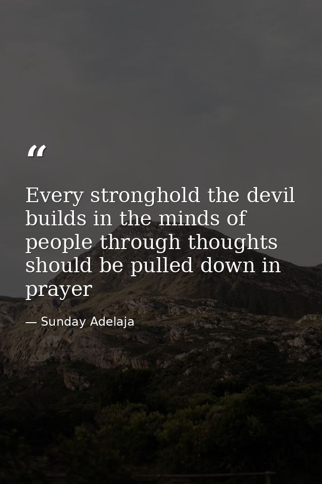 Every stronghold the devil builds in the minds of people through thoughts should be pulled down in prayer — Sunday Adelaja