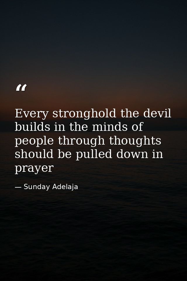 Every stronghold the devil builds in the minds of people through thoughts should be pulled down in prayer — Sunday Adelaja