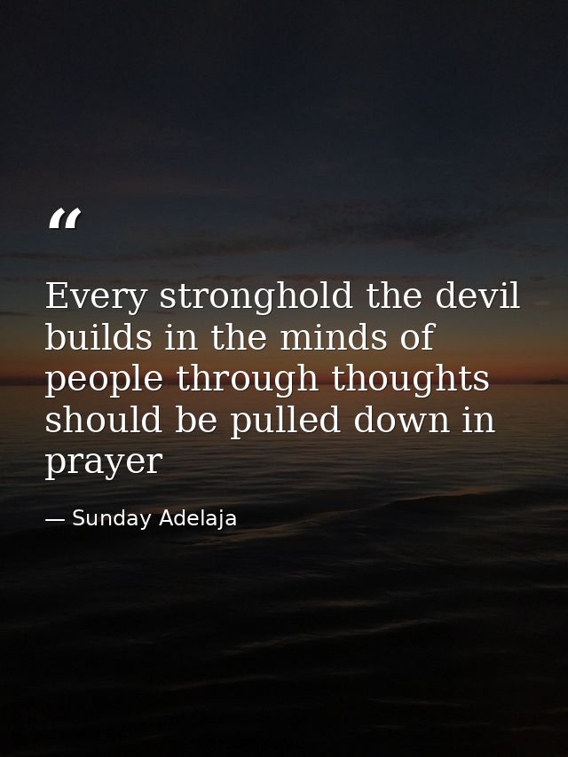 Every stronghold the devil builds in the minds of people through thoughts should be pulled down in prayer — Sunday Adelaja