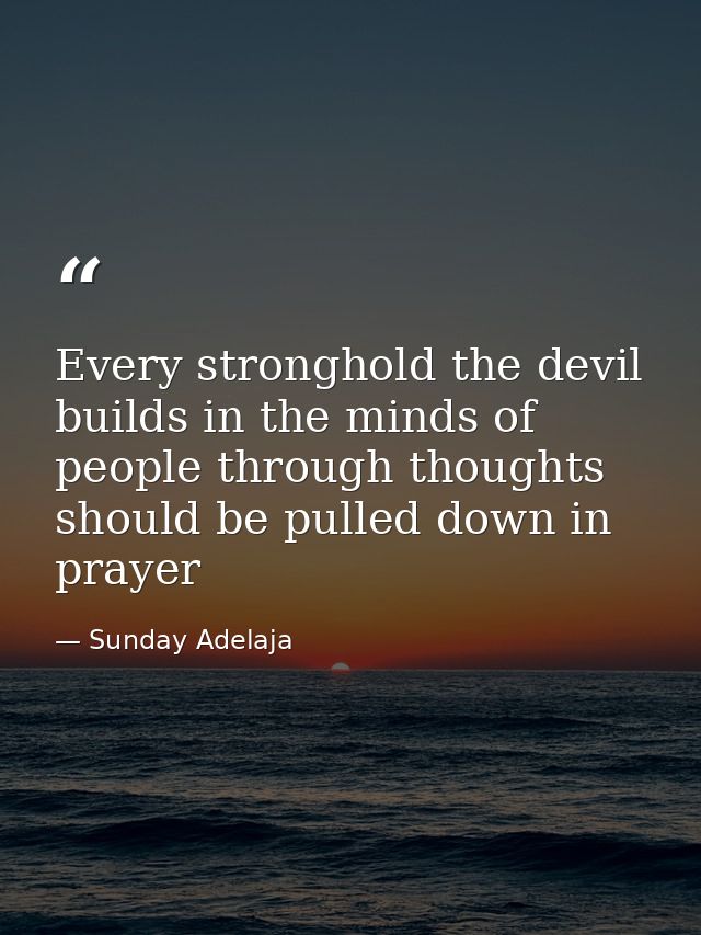 Every stronghold the devil builds in the minds of people through thoughts should be pulled down in prayer — Sunday Adelaja