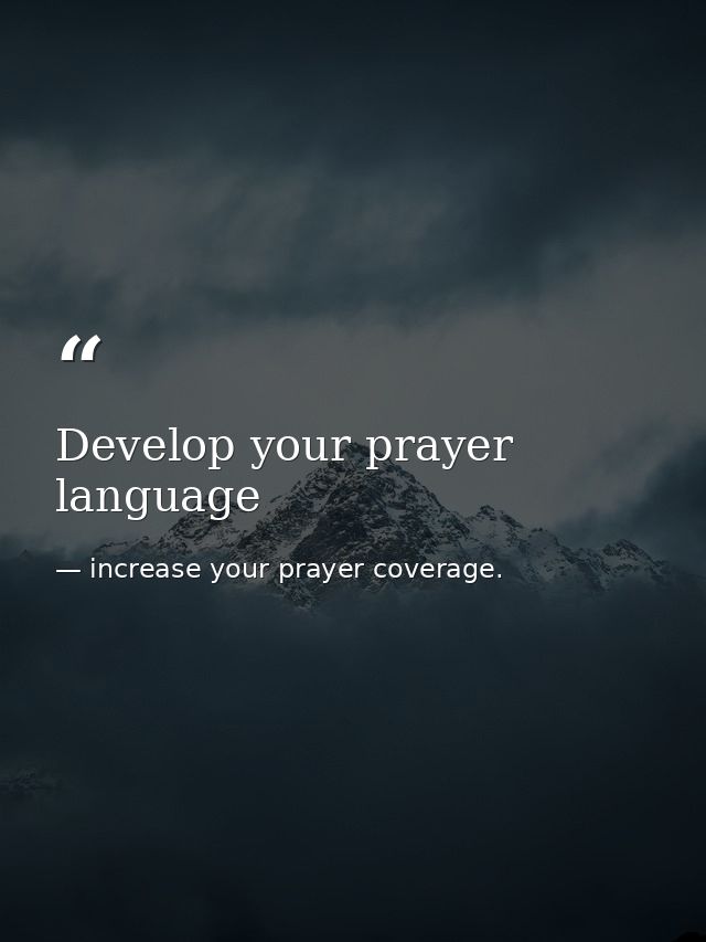 Develop your prayer language — increase your prayer coverage.