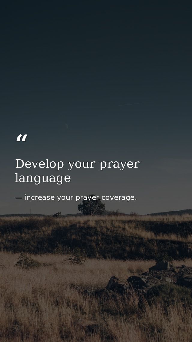 Develop your prayer language — increase your prayer coverage.